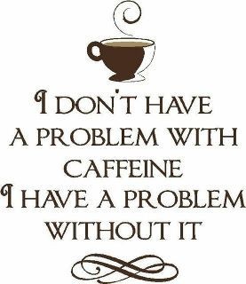 i_dont_have_a_problem_with_caffeine-6767